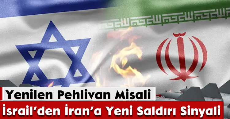 Yenilen Pehlivan Misali: İsrail’den İran’a Yeni Saldırı Sinyali