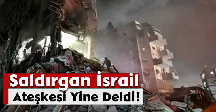 Saldırgan İsrail Ateşkesi Yine Deldi!