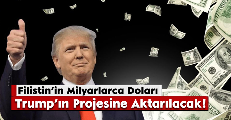 Filistin’in Milyarlarca Doları Trump’ın Projesine Aktarılacak!