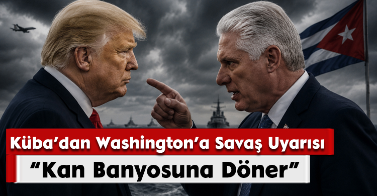 Küba’dan Washington’a Savaş Uyarısı: “Kan Banyosuna Döner”