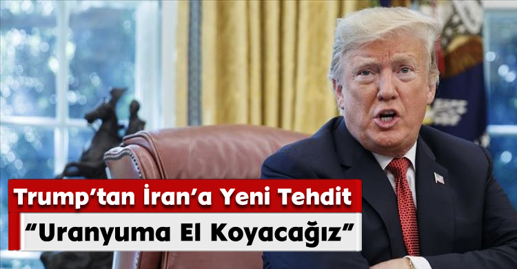 Trump’tan İran’a Yeni Tehdit: “Uranyuma El Koyacağız”