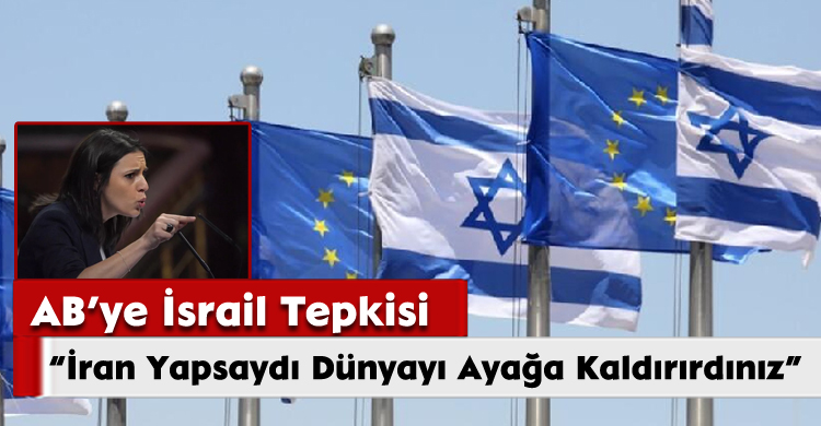 AB’ye İsrail Tepkisi: İran Yapsaydı Dünyayı Ayağa Kaldırırdınız