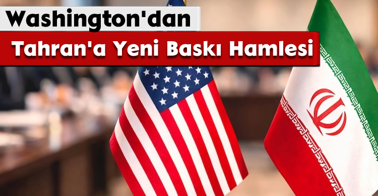 Washington'dan Tahran'a Yeni Baskı Hamlesi