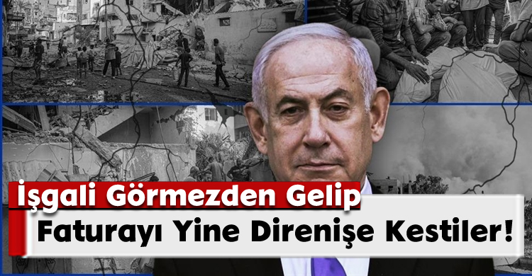 İşgali Görmezden Gelip Faturayı Yine Direnişe Kestiler!