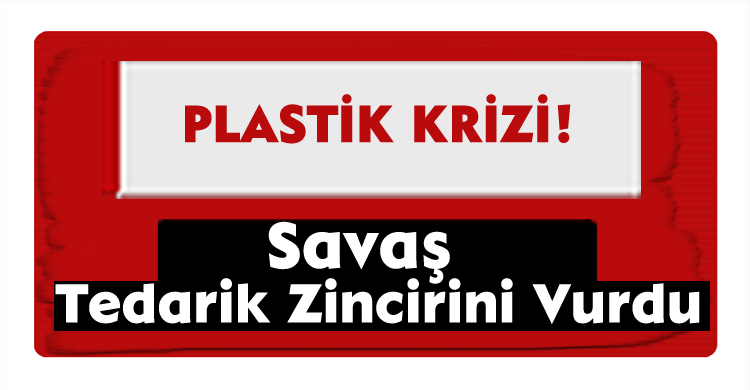 Plastik Krizi: Savaş, Tedarik Zincirini Vurdu