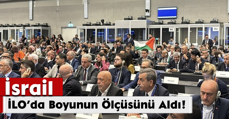 İsrail, İLO’da Boyunun Ölçüsünü Aldı!