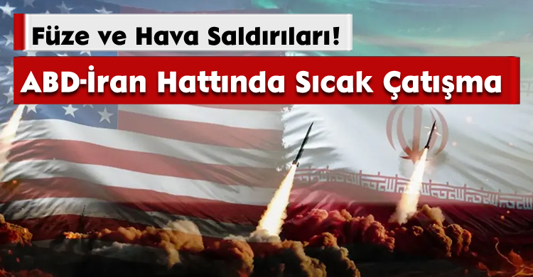 Füze ve Hava Saldırıları! ABD-İran Hattında Sıcak Çatışma