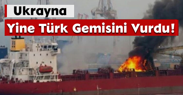Ukrayna Yine Türk Gemisini Vurdu!