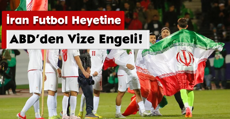 İran Futbol Heyetine ABD’den Vize Engeli!