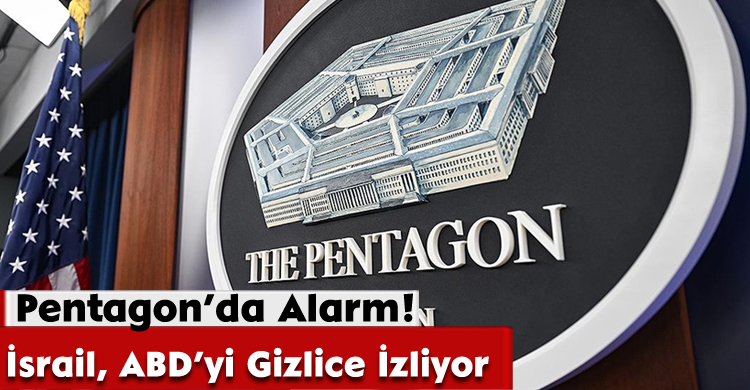 Pentagon’da Alarm:İsrail, ABD’yi Gizlice İzliyor