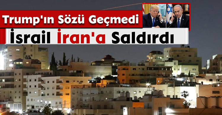 Trump'ın Sözü Geçmedi: İsrail İran'a Saldırdı