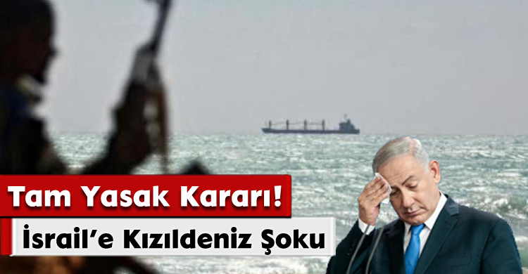  Tam Yasak Kararı! İsrail’e Kızıldeniz Şoku