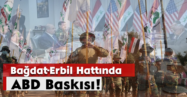 Bağdat-Erbil Hattında ABD Baskısı!