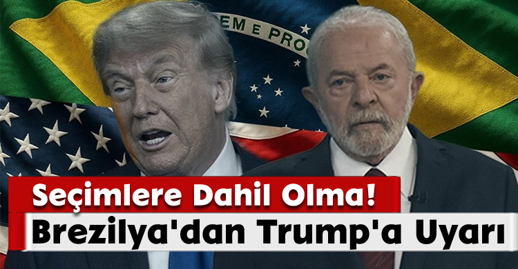 Brezilya'dan Trump'a Uyarı: Seçimlere Dahil Olma!