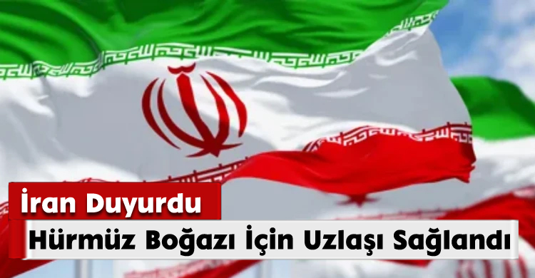 İran Duyurdu: Hürmüz Boğazı İçin Uzlaşı Sağlandı