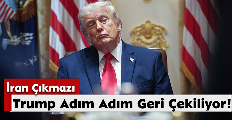 İran Çıkmazı: Trump Adım Adım Geri Çekiliyor!
