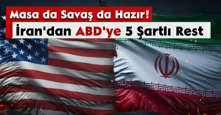 İran'dan ABD'ye 5 Şartlı Rest: Masa da Savaş da Hazır!
