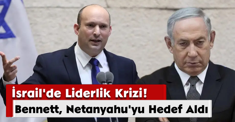 İsrail'de Liderlik Krizi! Bennett, Netanyahu'yu Hedef Aldı