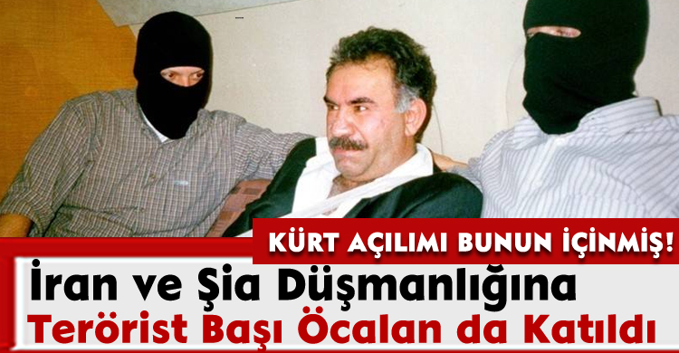 İran ve Şia Düşmanlığına Terörist Başı Öcalan da Katıldı 