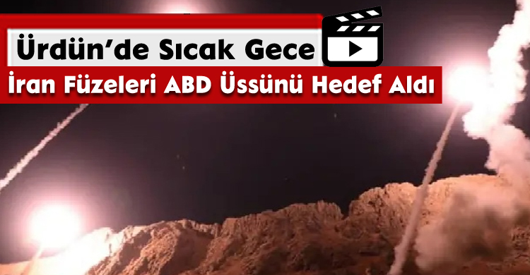 Ürdün’de Sıcak Gece: İran Füzeleri ABD Üssünü Hedef Aldı