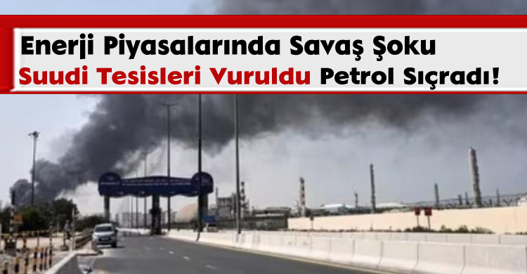  Suudi Tesisleri Vuruldu, Petrol Sıçradı!