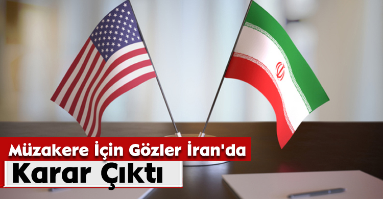 Müzakere İçin Gözler İran'da: Karar Çıktı