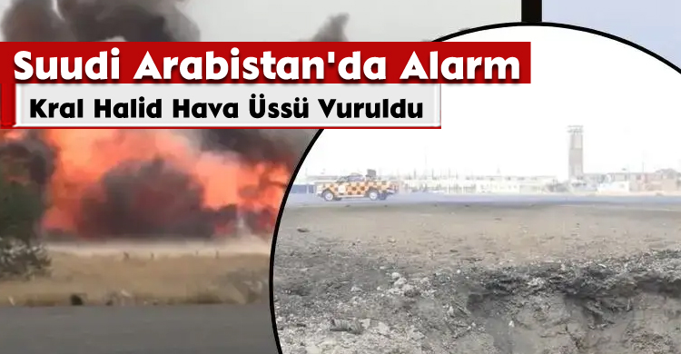 Suudi Arabistan'da Alarm: Kral Halid Hava Üssü Vuruldu