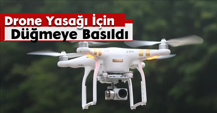 Drone Yasağı İçin Düğmeye Basıldı