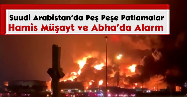 Suudi Arabistan’da Peş Peşe Patlamalar: Hamis Müşayt ve Abha’da Alarm