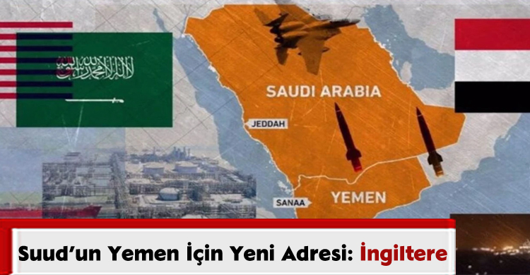 Suud’un Yemen İçin Yeni Adresi: İngiltere