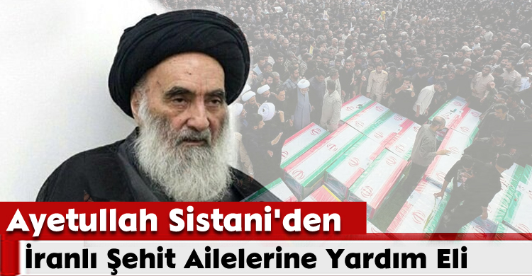Ayetullah Sistani'den İranlı Şehit Ailelerine Yardım Eli