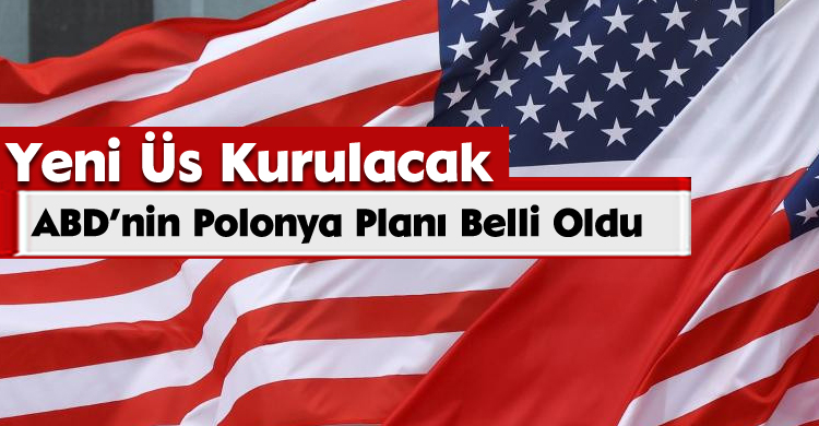 ABD’nin Polonya Planı Belli Oldu: Yeni Üs Kurulacak