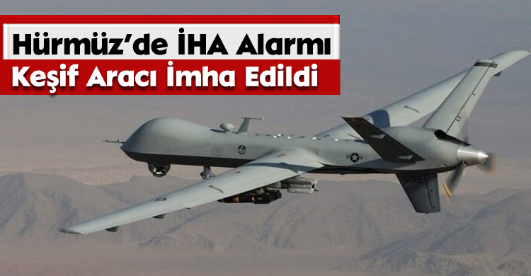 Hürmüz’de İHA Alarmı: Keşif Aracı İmha Edildi 