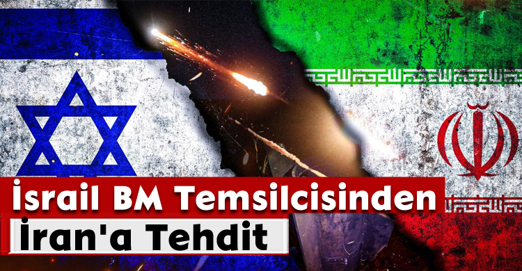 İsrail BM Temsilcisinden İran'a Tehdit