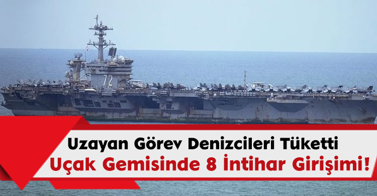 Uzayan Görev Denizcileri Tüketti: Uçak Gemisinde 8 İntihar Girişimi!