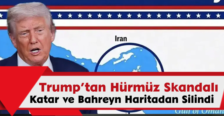 Trump’tan Hürmüz Skandalı:Katar ve Bahreyn Haritadan Silindi
