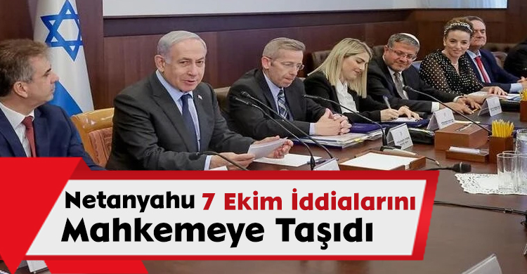 Netanyahu 7 Ekim İddialarını Mahkemeye Taşıdı