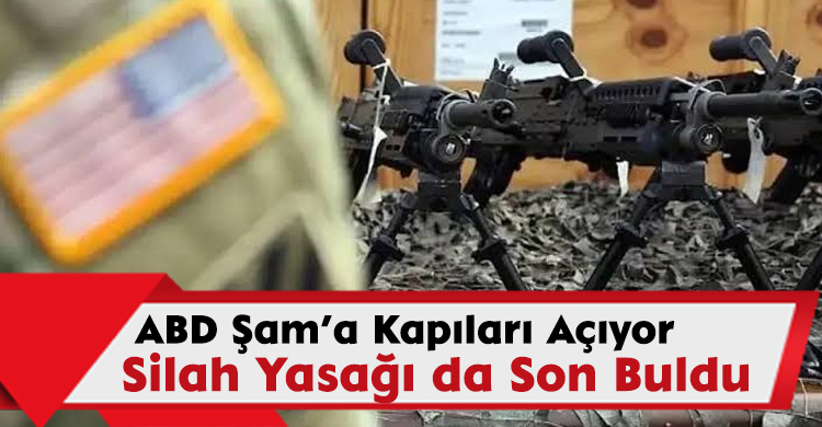 ABD Şam’a Kapıları Açıyor: Silah Yasağı da Son Buldu