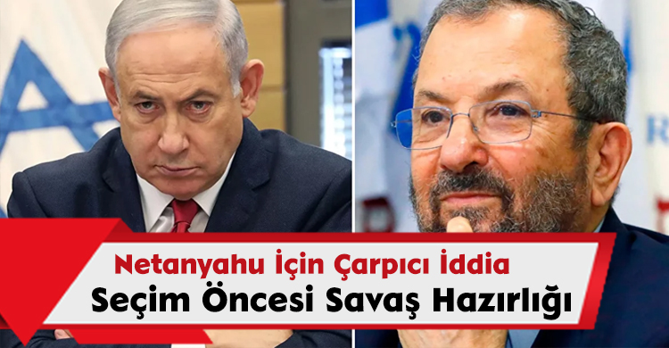 Netanyahu İçin Çarpıcı İddia: Seçim Öncesi Savaş Hazırlığı