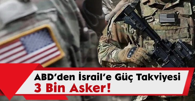 ABD’den İsrail’e Güç Takviyesi: 3 Bin Asker