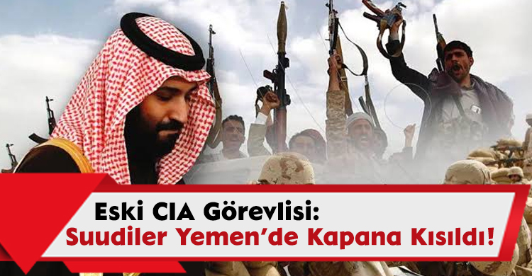 Eski CIA Görevlisi: Suudiler Yemen’de Kapana Kısıldı!