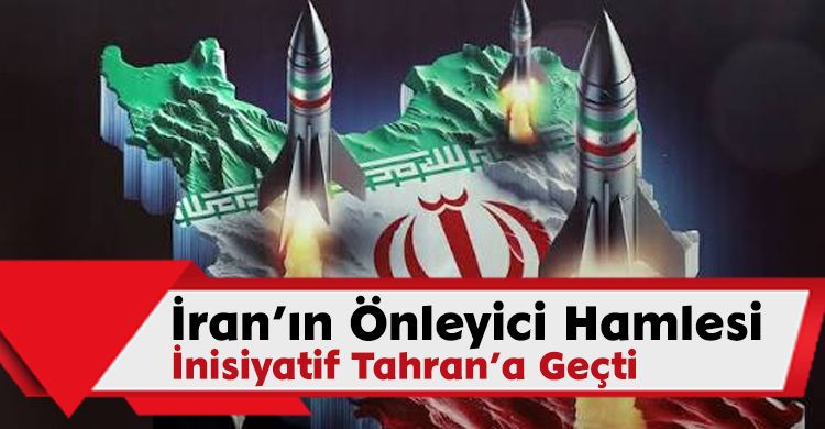 İran’ın Önleyici Hamlesi: İnisiyatif Tahran’a Geçti