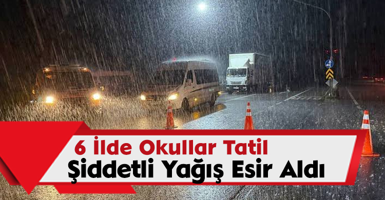 Şiddetli Yağış Esir Aldı: 6 İlde Okullar Tatil