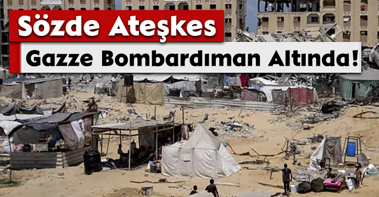 Sözde Ateşkes; Gazze Bombardıman Altında!