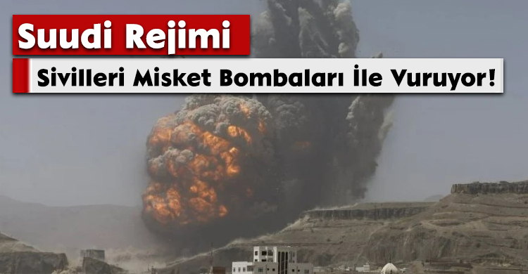 Suudi Rejimi Sivilleri Misket Bombaları İle Vuruyor!