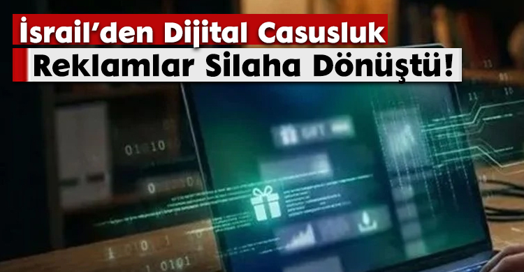 İsrail’den Dijital Casusluk: Reklamlar Silaha Dönüştü!