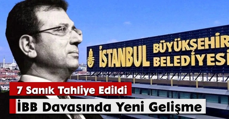 İBB Davasında Yeni Gelişme: 7 Sanık Tahliye Edildi