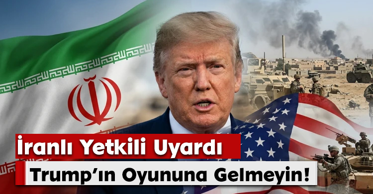 İranlı Yetkili Uyardı: Trump’ın Oyununa Gelmeyin!