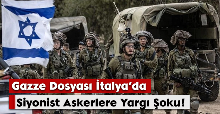 Gazze Dosyası İtalya’da: Siyonist Askerlere Yargı Şoku!