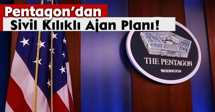 Pentagon’dan Sivil Kılıklı Ajan Planı!